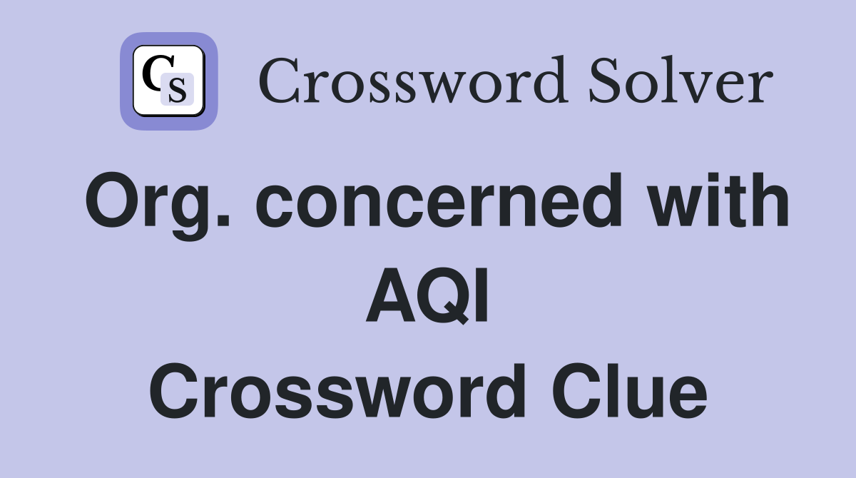 Org. concerned with AQI Crossword Clue