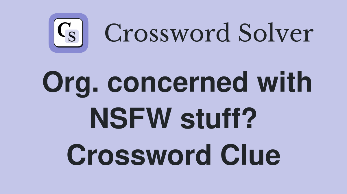 Org. concerned with NSFW stuff? Crossword Clue