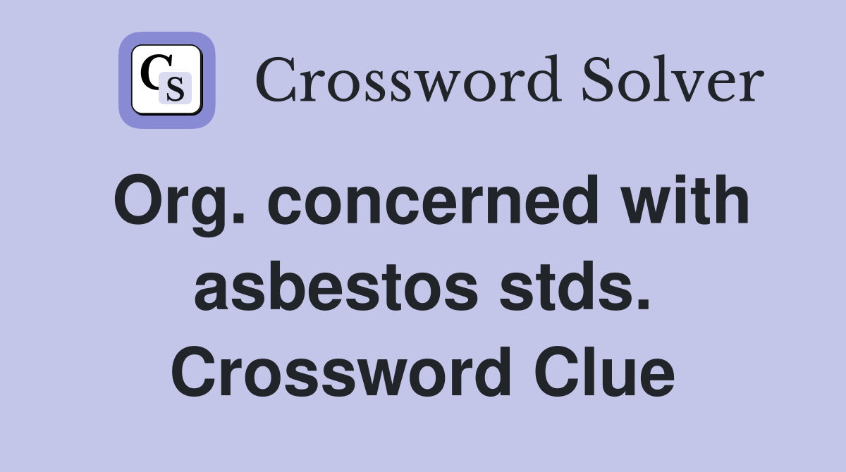 Org. concerned with asbestos stds. Crossword Clue