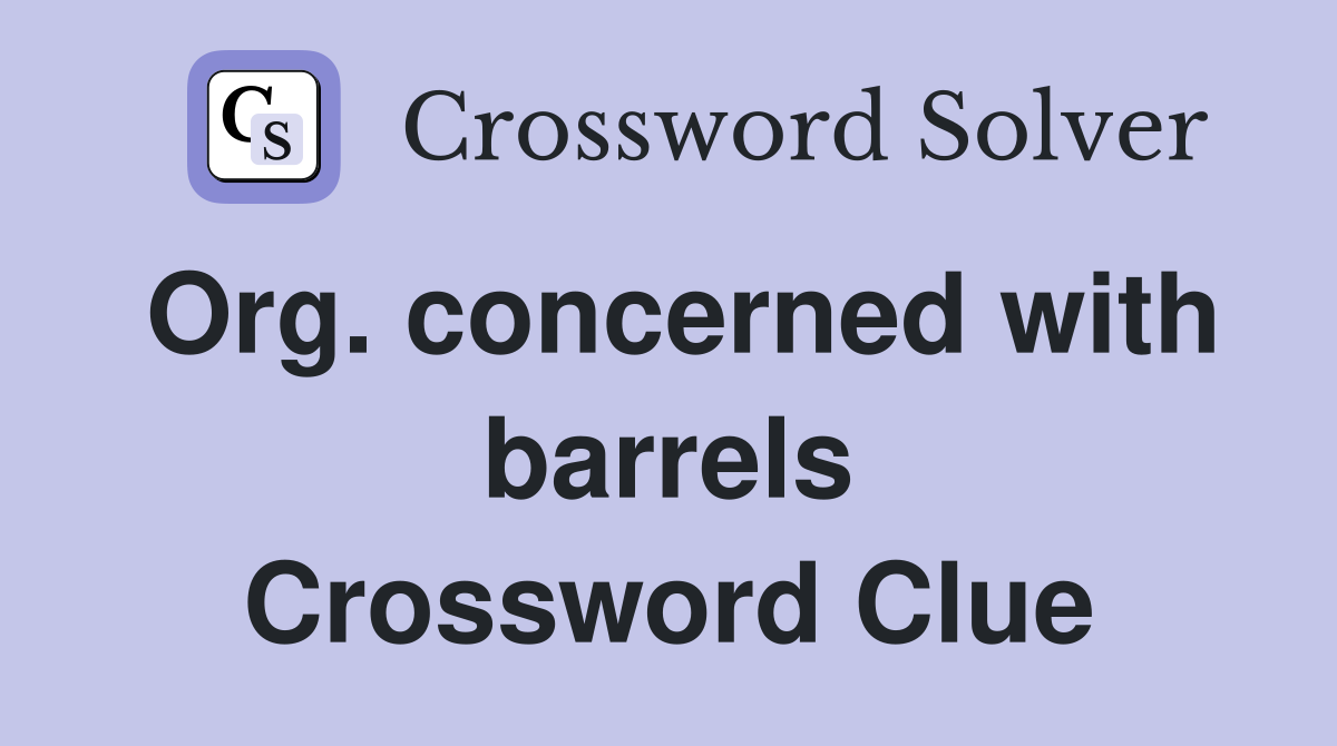 Org. concerned with barrels Crossword Clue