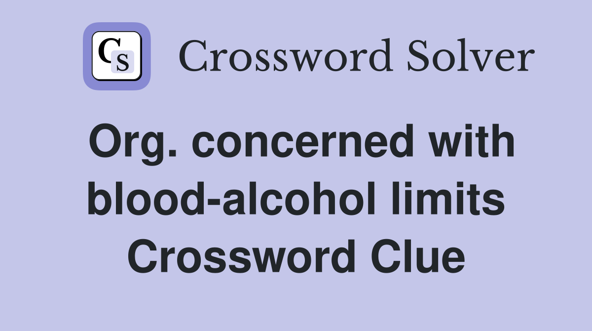 Org. concerned with blood-alcohol limits Crossword Clue