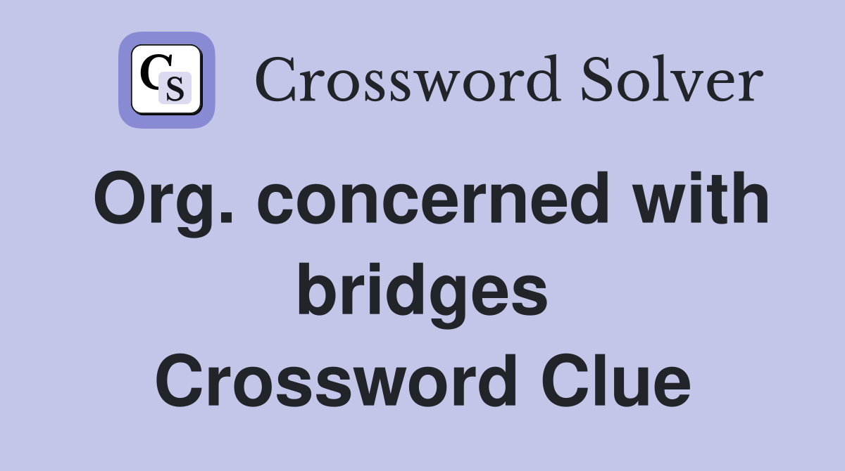 Org. concerned with bridges Crossword Clue