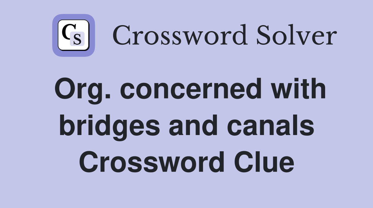 Org. concerned with bridges and canals Crossword Clue