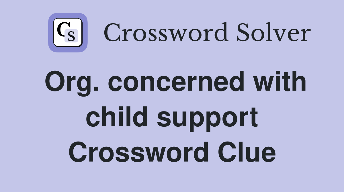 Org. concerned with child support Crossword Clue