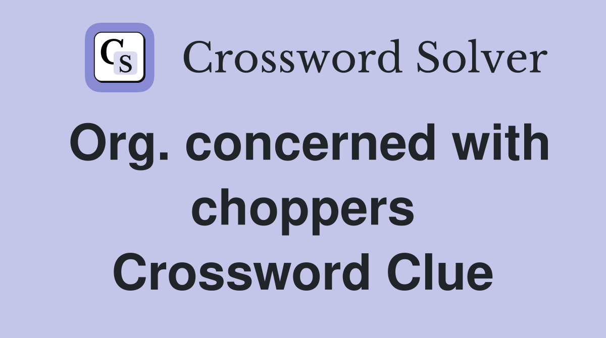 Org. concerned with choppers Crossword Clue