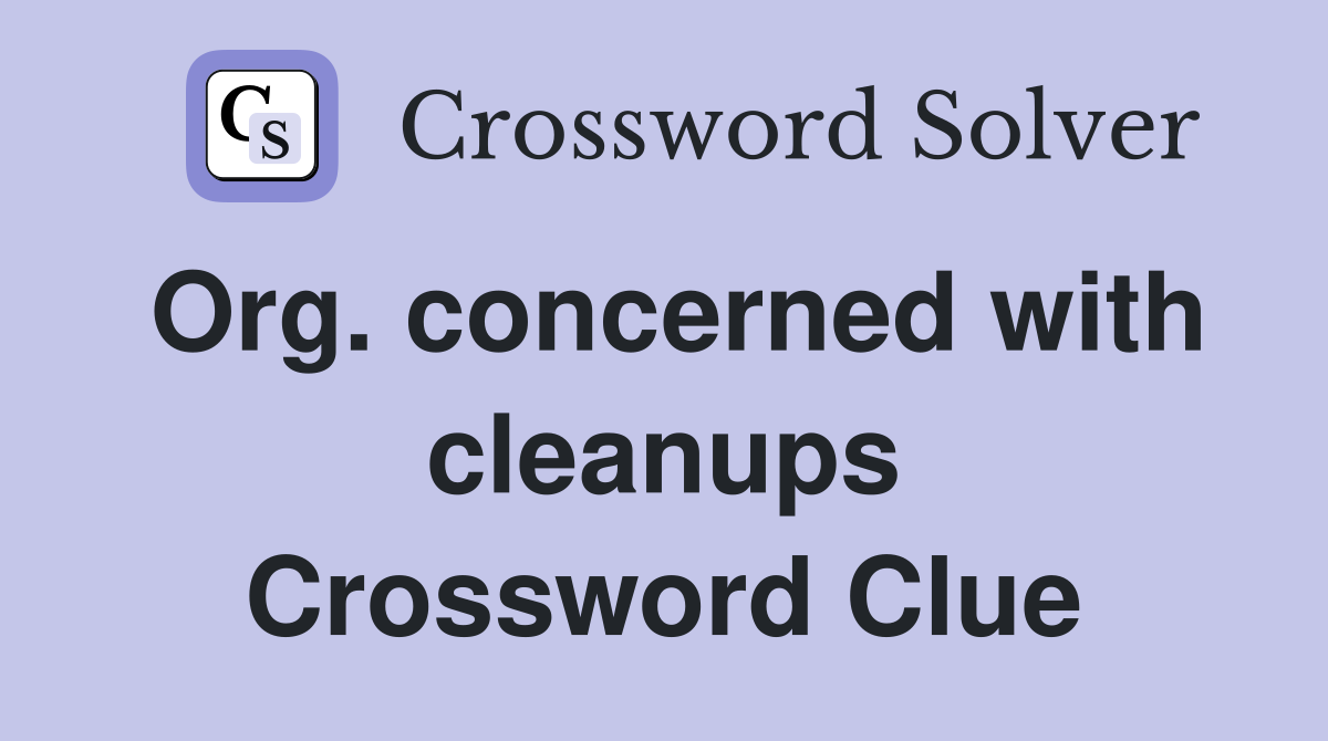 Org. concerned with cleanups Crossword Clue