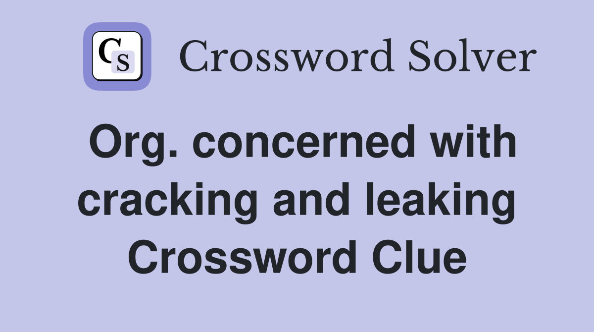 Org. concerned with cracking and leaking Crossword Clue
