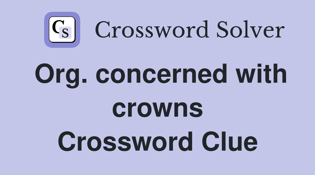 Org. concerned with crowns Crossword Clue
