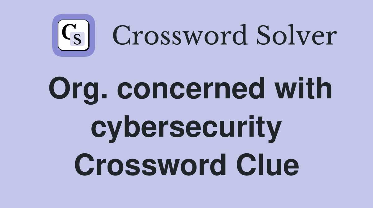Org. concerned with cybersecurity Crossword Clue