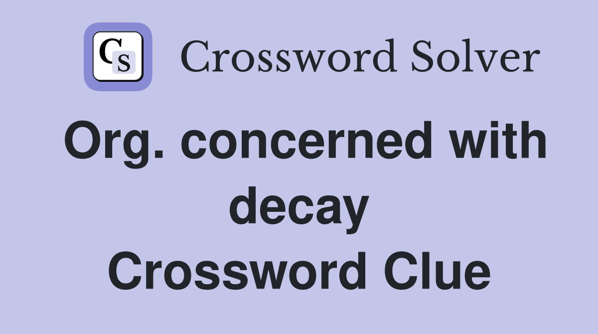 Org. concerned with decay Crossword Clue