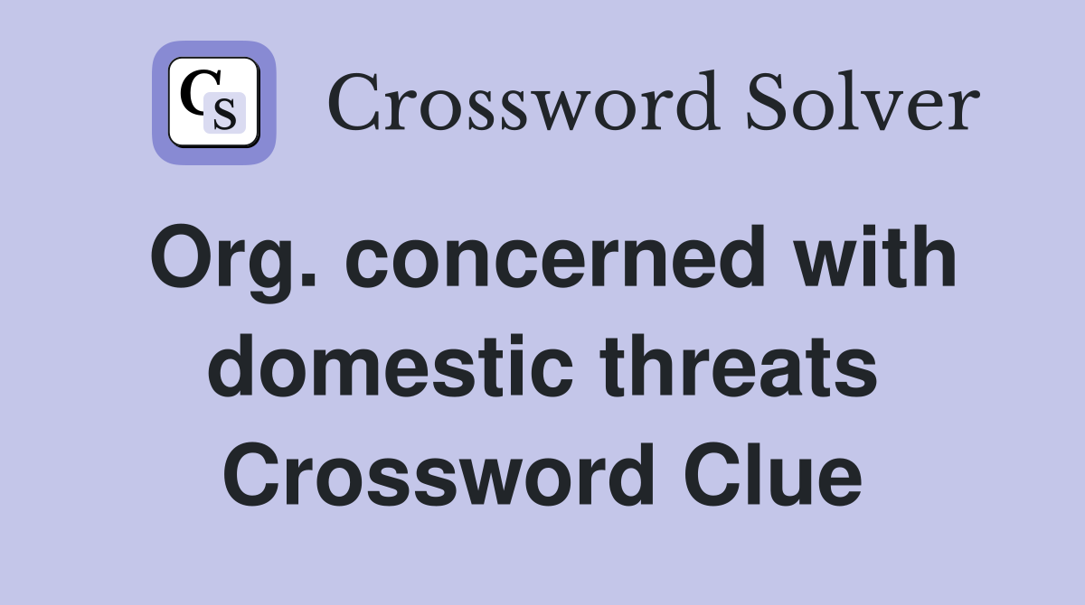 Org. concerned with domestic threats Crossword Clue