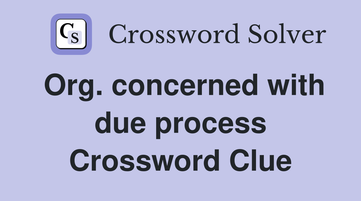 Org. concerned with due process Crossword Clue