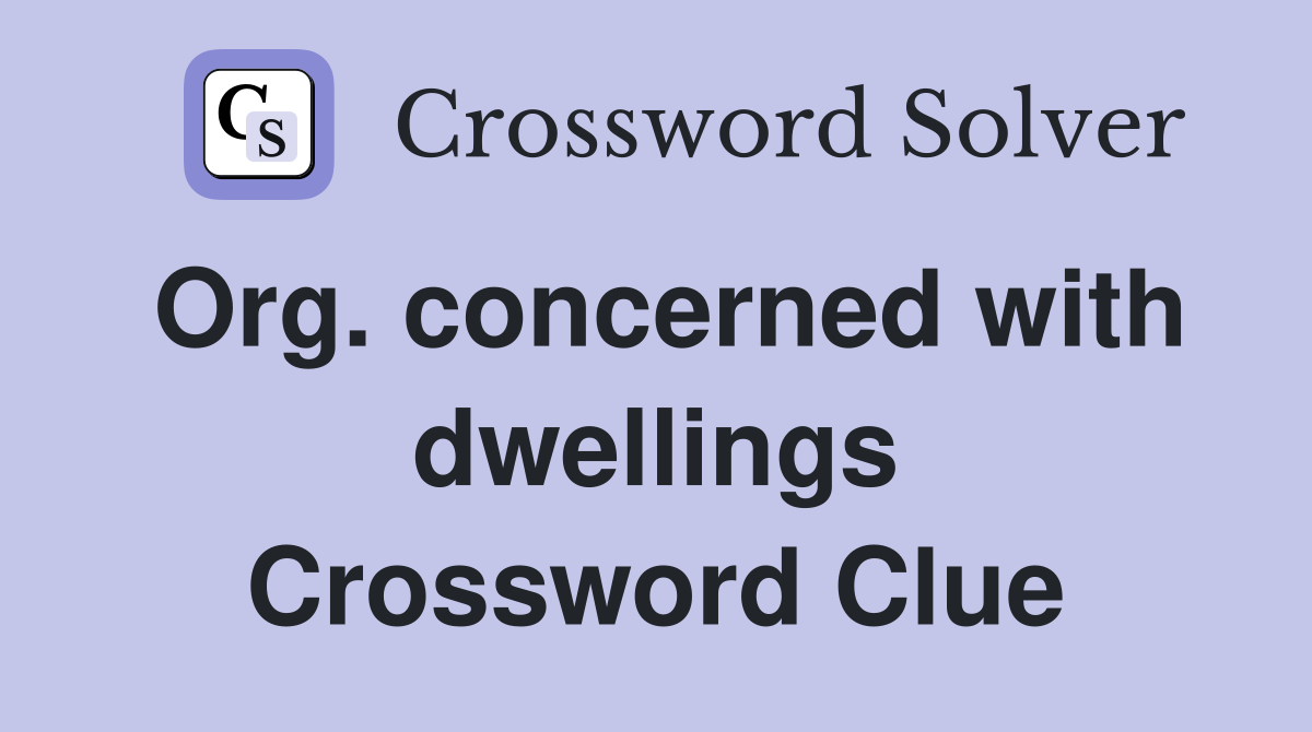 Org. concerned with dwellings Crossword Clue