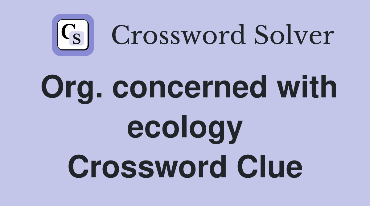 Org. concerned with ecology Crossword Clue