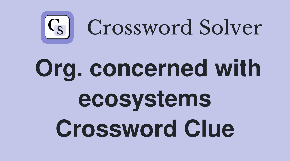 Org. concerned with ecosystems Crossword Clue