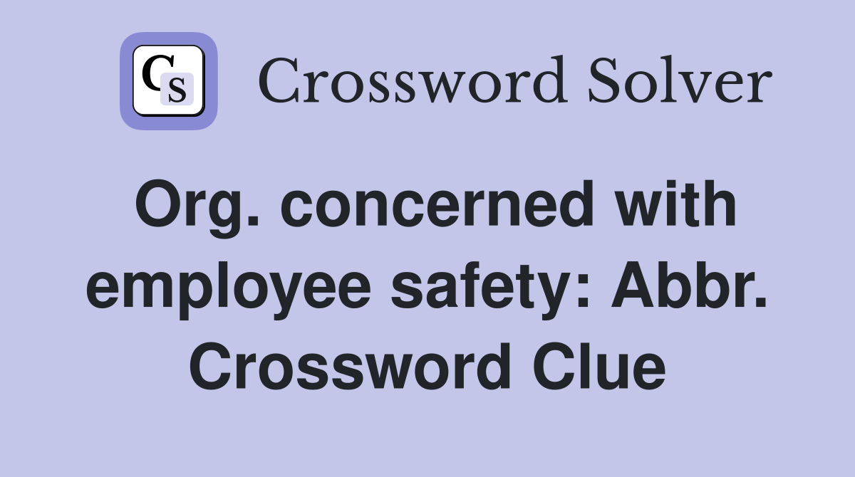 Org. concerned with employee safety: Abbr. Crossword Clue