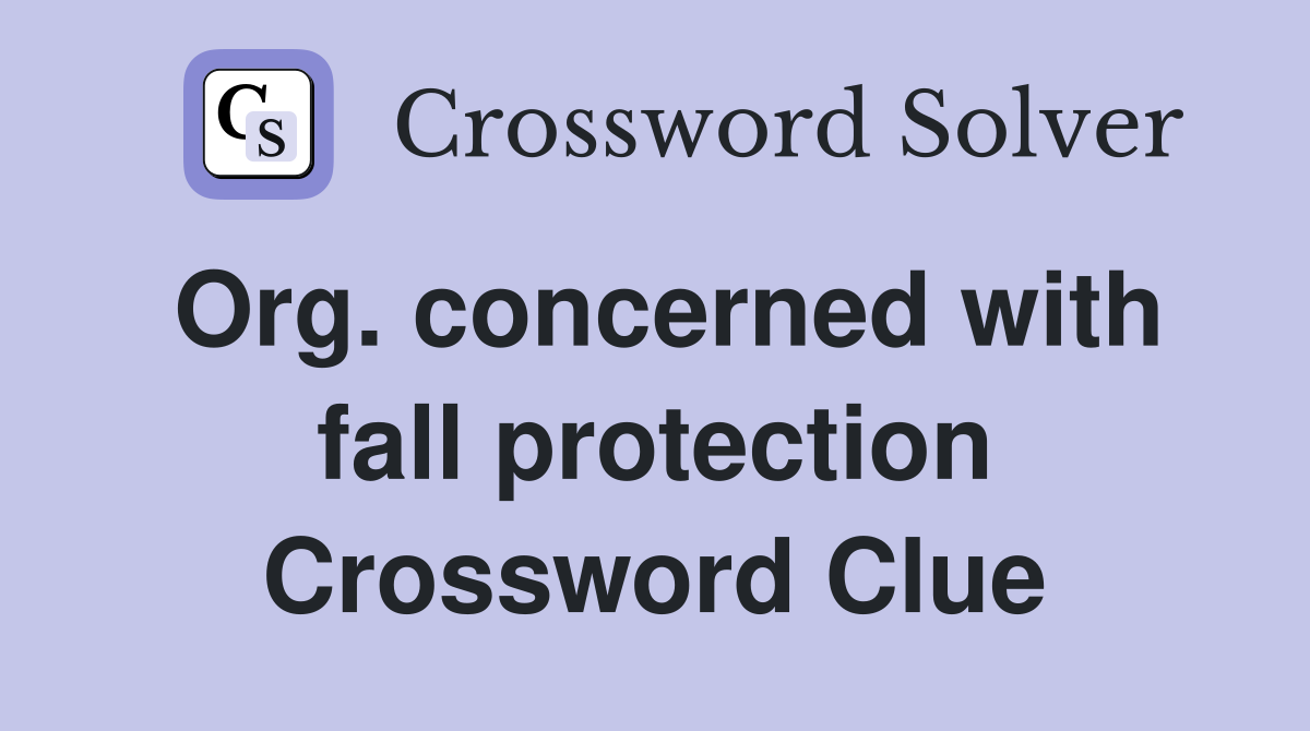 Org. concerned with fall protection Crossword Clue