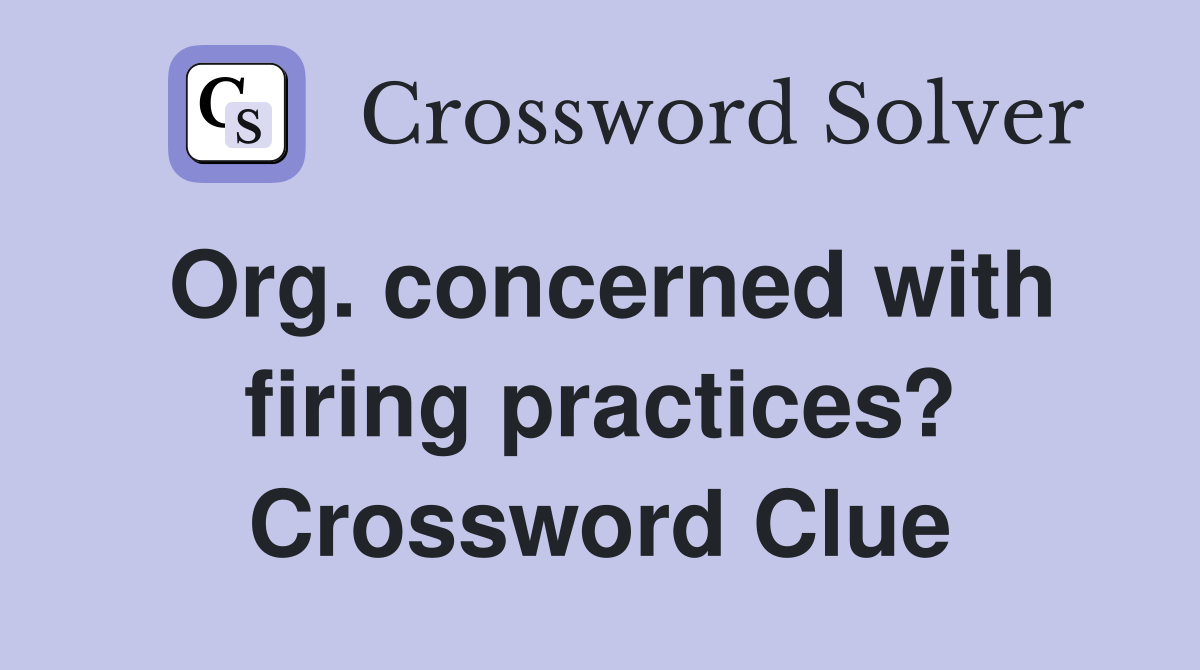 Org. concerned with firing practices? Crossword Clue