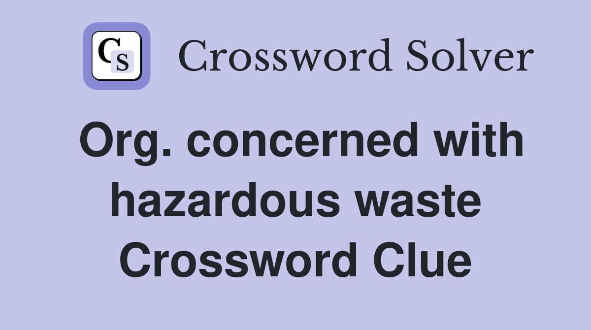 Org. concerned with hazardous waste Crossword Clue