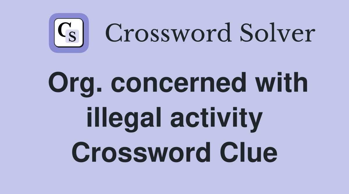Org. concerned with illegal activity Crossword Clue
