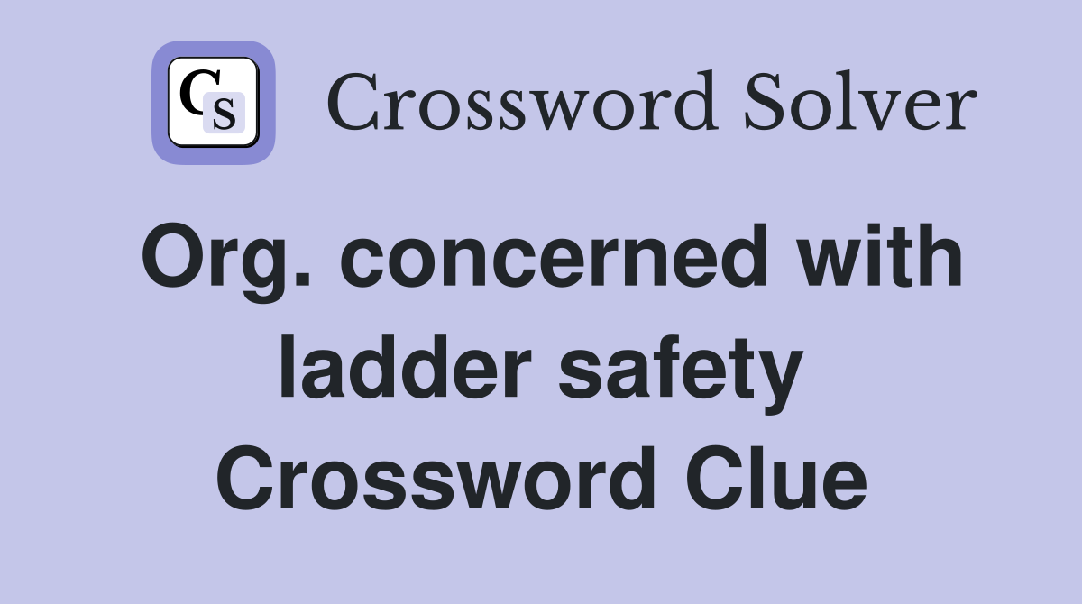 Org. concerned with ladder safety Crossword Clue