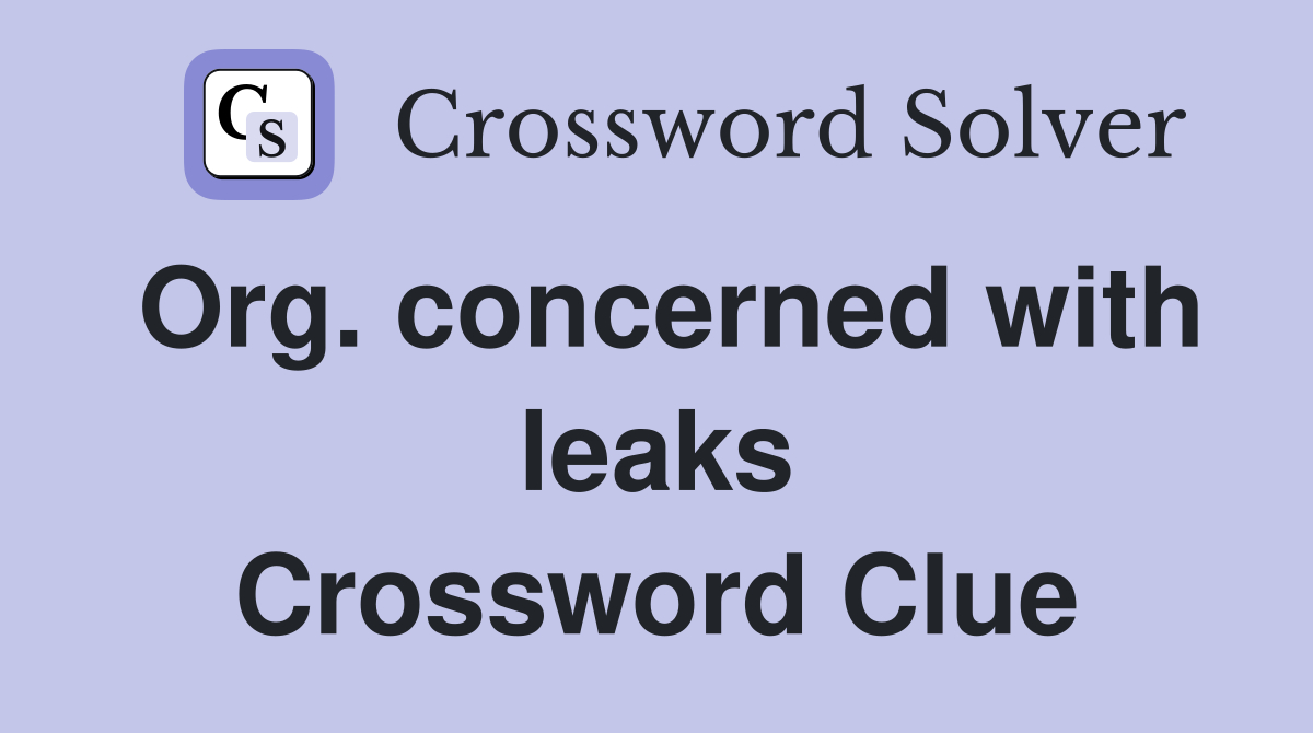 Org. concerned with leaks Crossword Clue