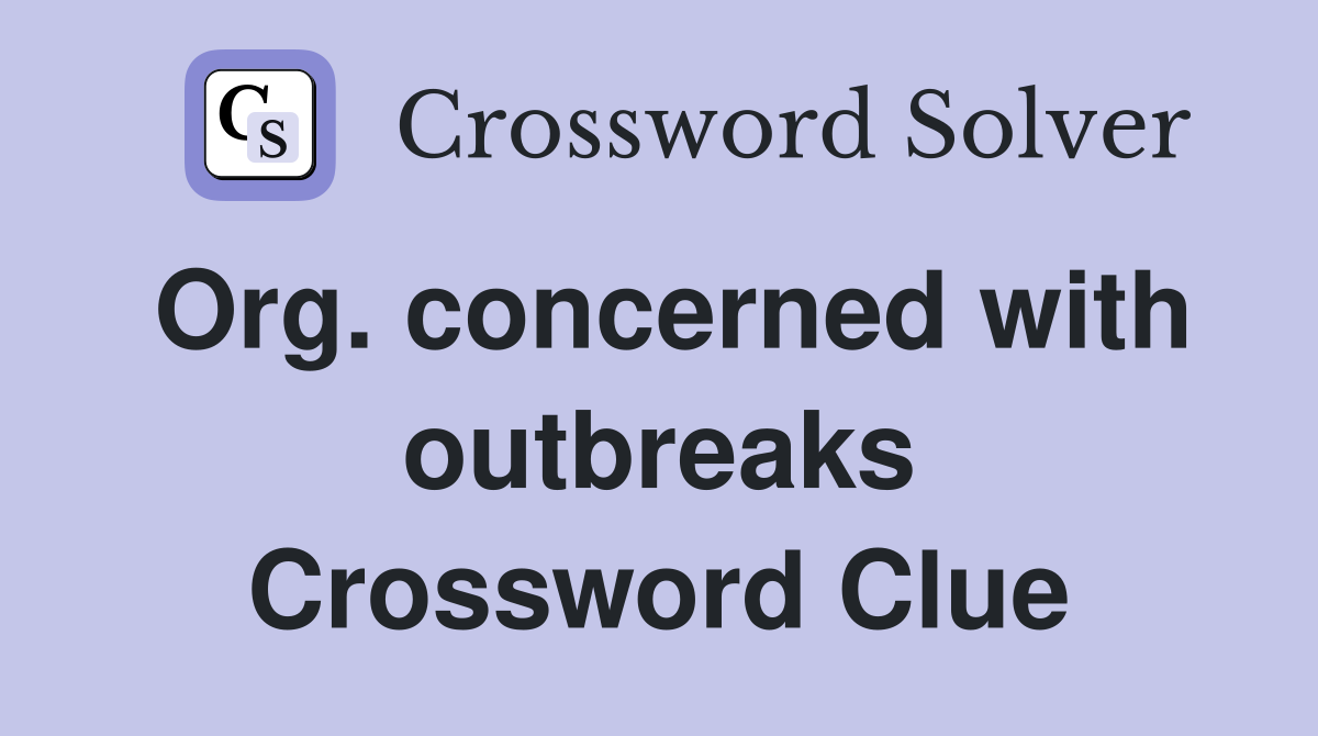 Org. concerned with outbreaks Crossword Clue