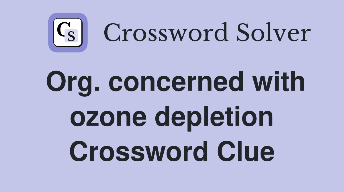 Org. concerned with ozone depletion Crossword Clue