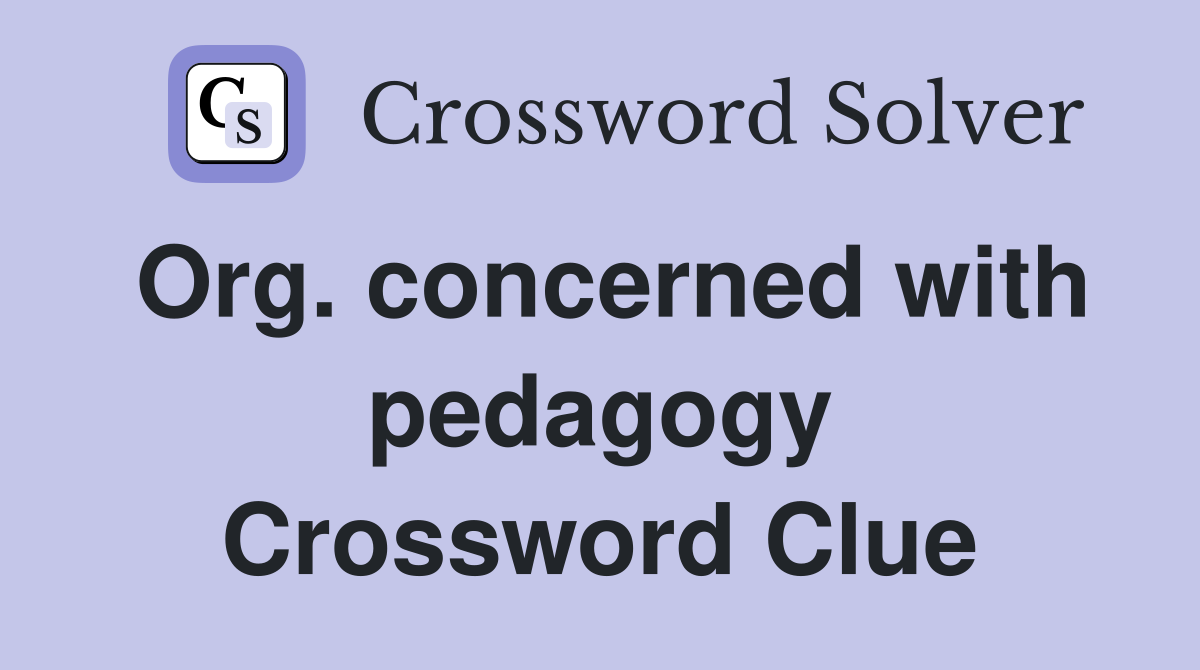 Org. concerned with pedagogy Crossword Clue