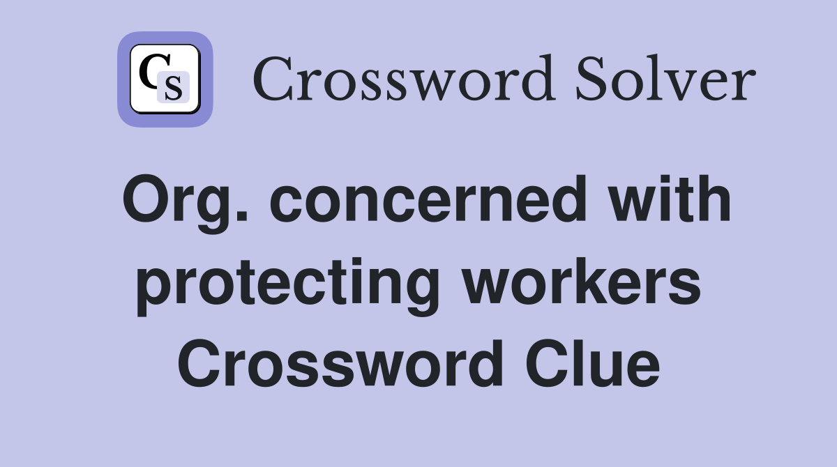 Org. concerned with protecting workers Crossword Clue