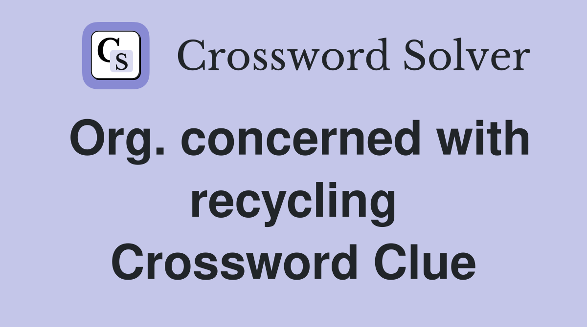 Org. concerned with recycling Crossword Clue