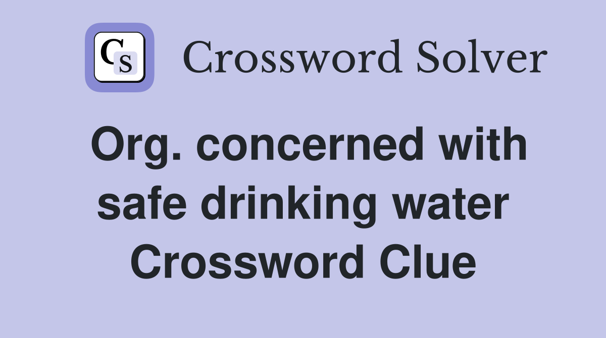 Org. concerned with safe drinking water Crossword Clue