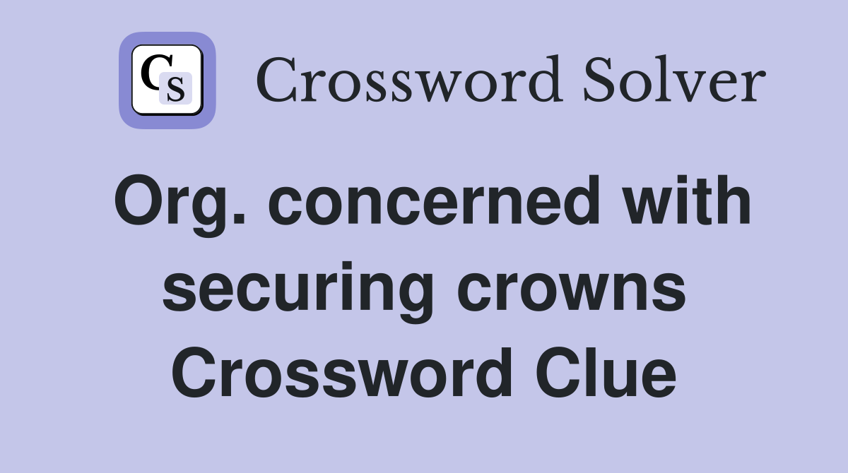 Org. concerned with securing crowns Crossword Clue