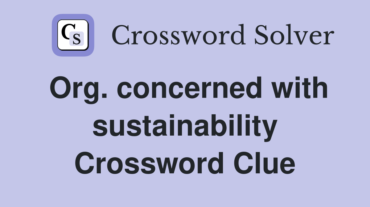 Org. concerned with sustainability Crossword Clue