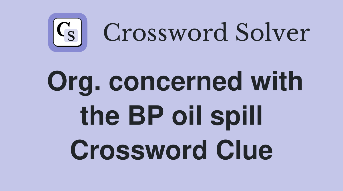 Org. concerned with the BP oil spill Crossword Clue