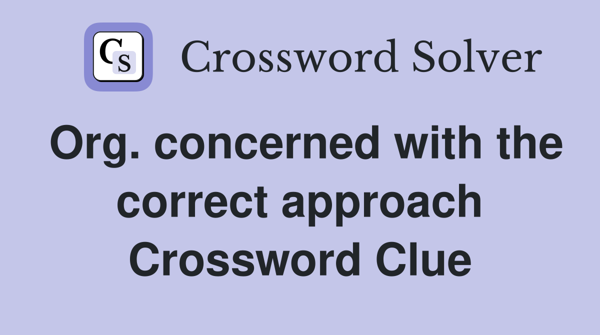 Org. concerned with the correct approach Crossword Clue
