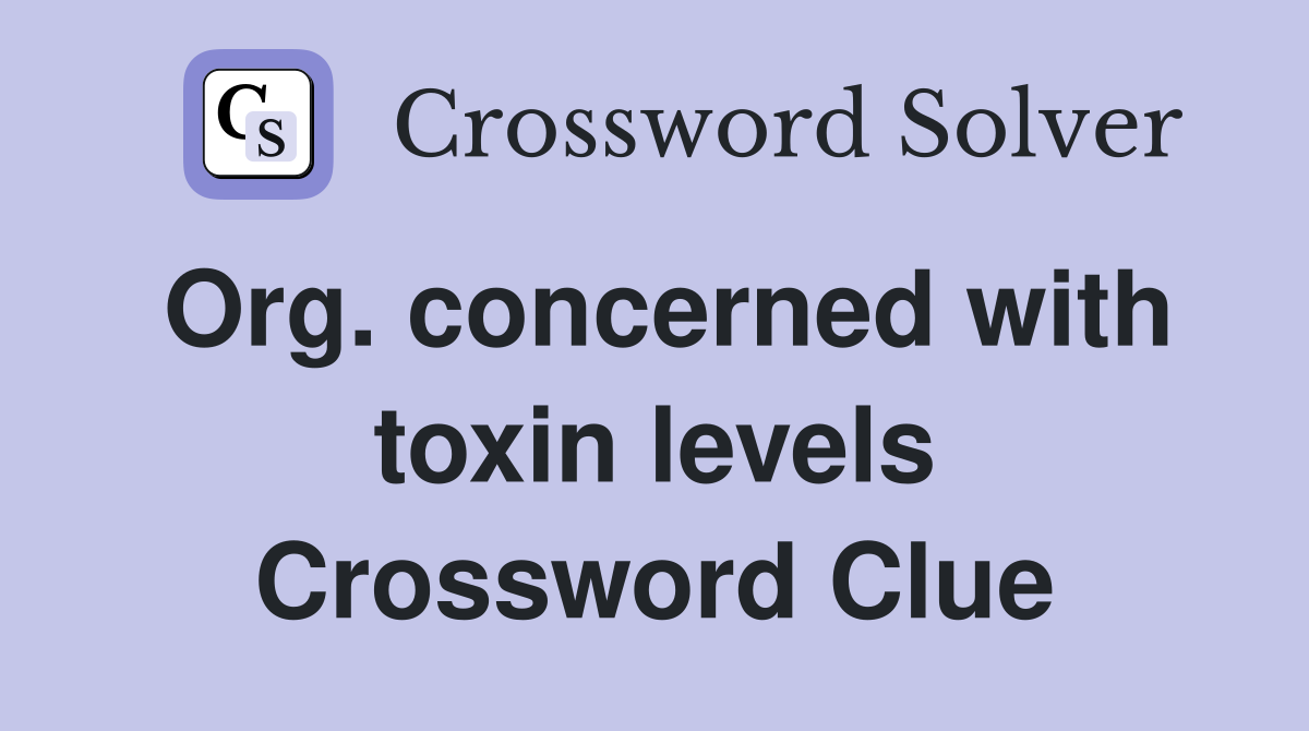 Org. concerned with toxin levels Crossword Clue