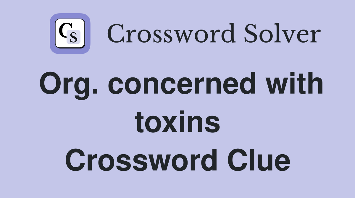 Org. concerned with toxins Crossword Clue