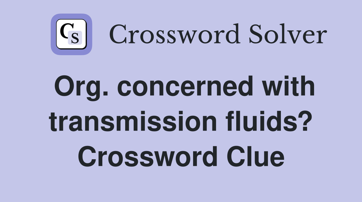 Org. concerned with transmission fluids? Crossword Clue