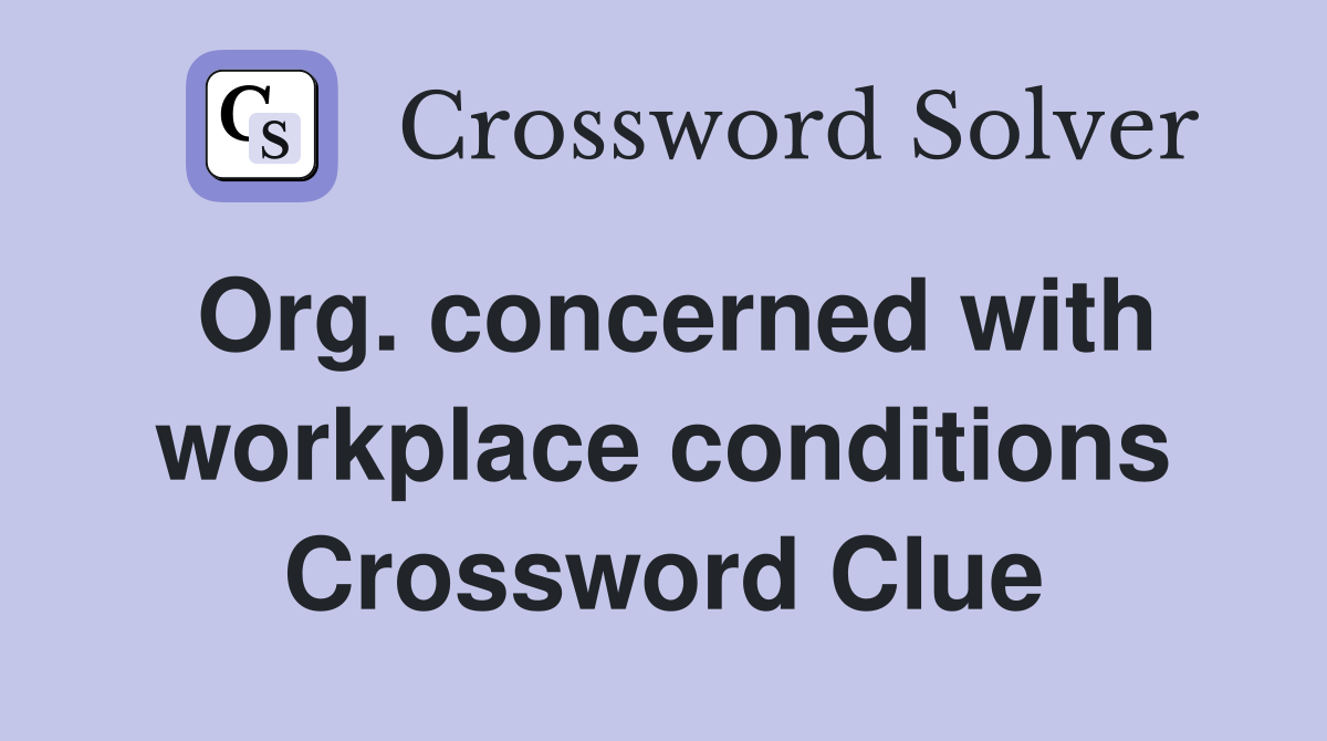 Org. concerned with workplace conditions Crossword Clue
