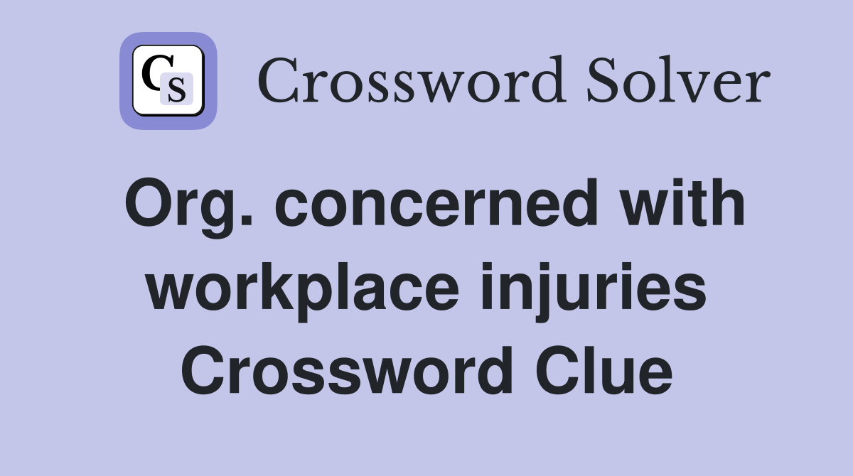 Org. concerned with workplace injuries Crossword Clue