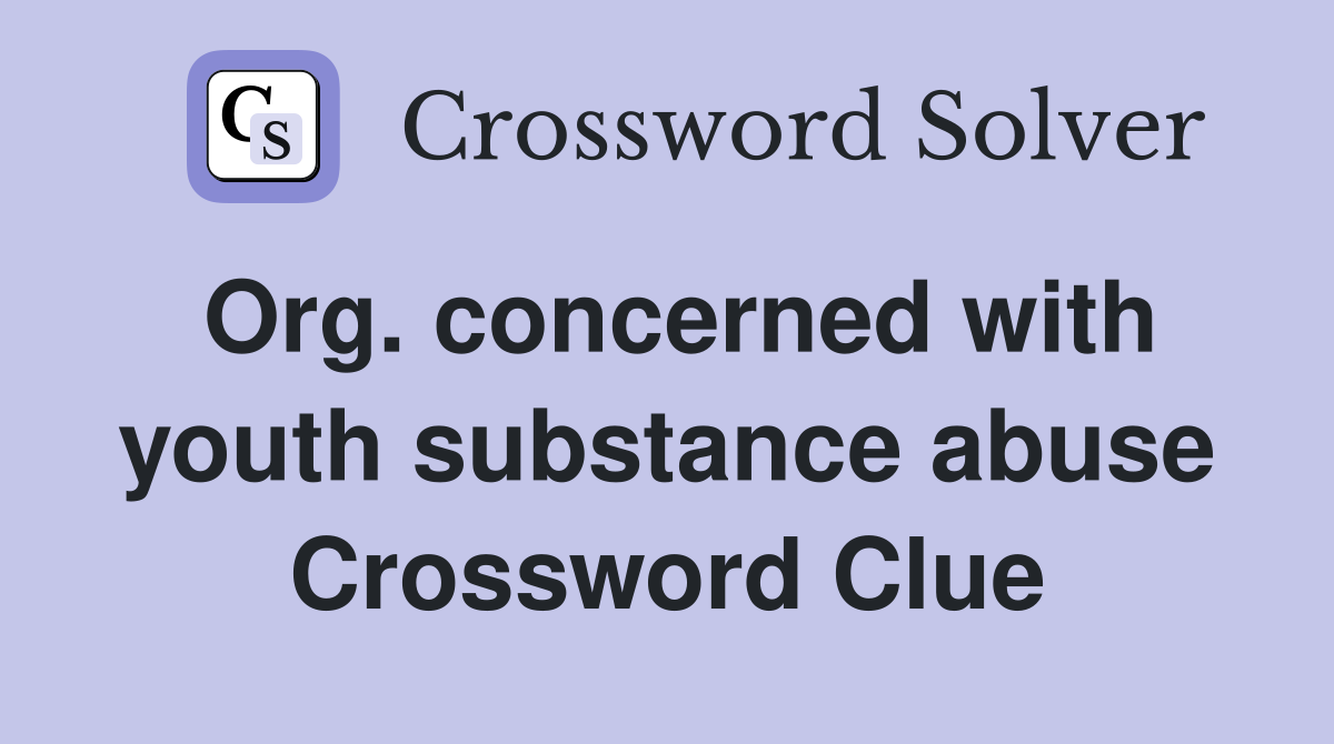 Org. concerned with youth substance abuse Crossword Clue