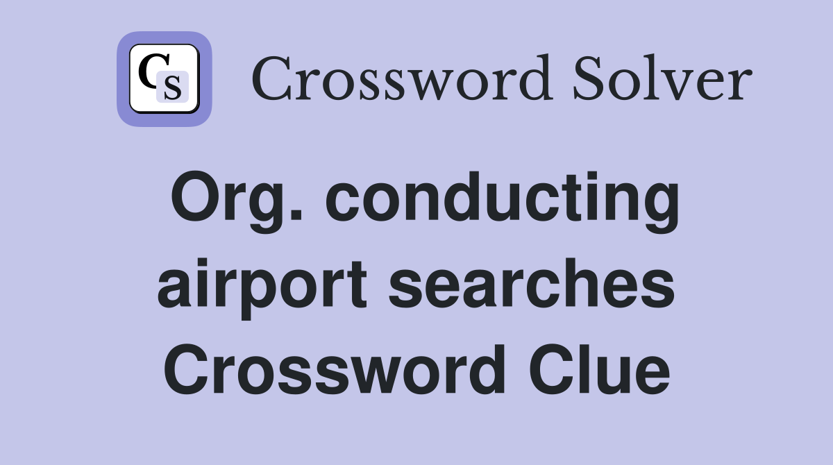 Org. conducting airport searches Crossword Clue