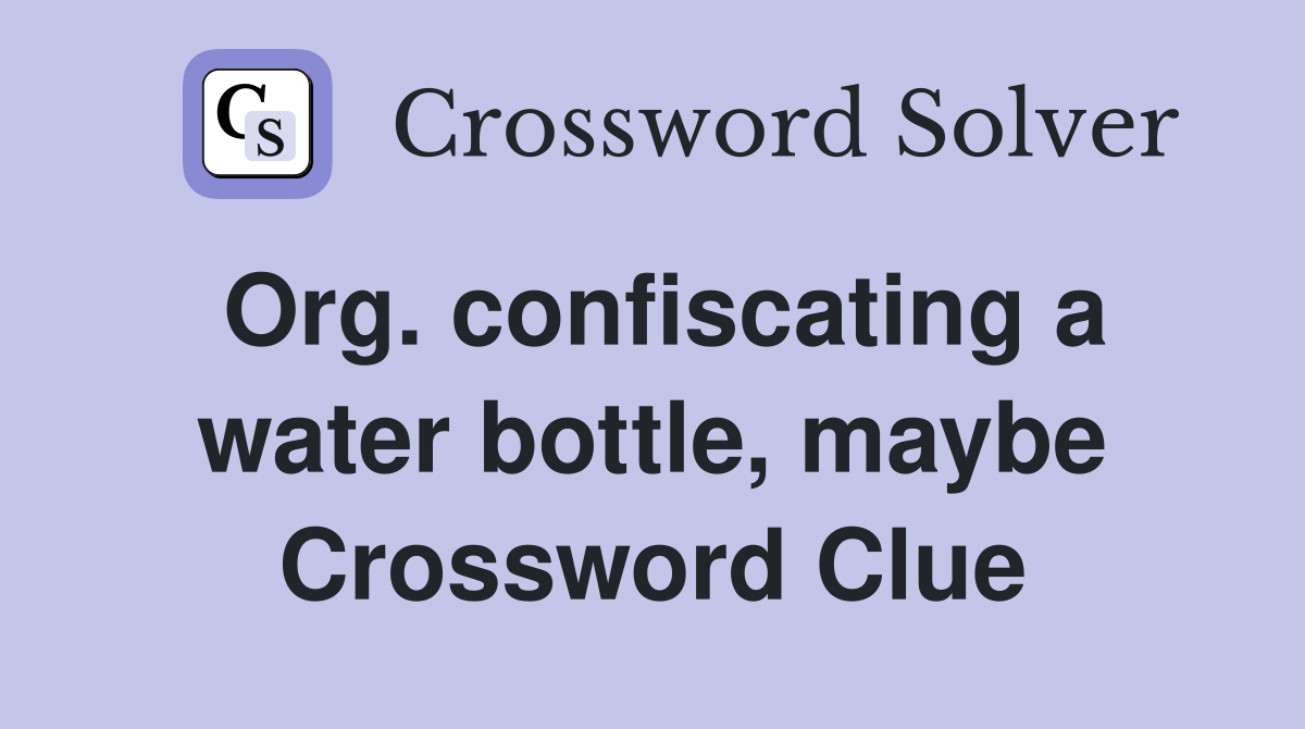 Org. confiscating a water bottle, maybe Crossword Clue
