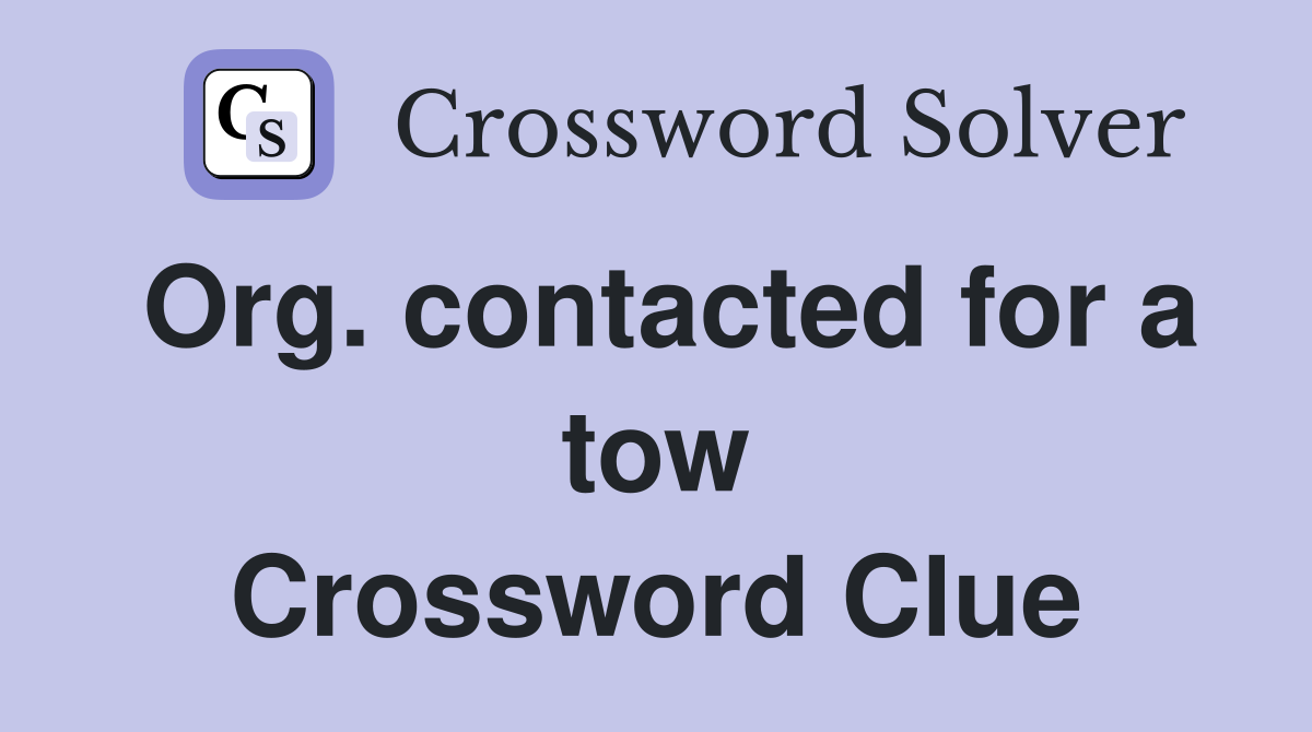 Org. contacted for a tow Crossword Clue