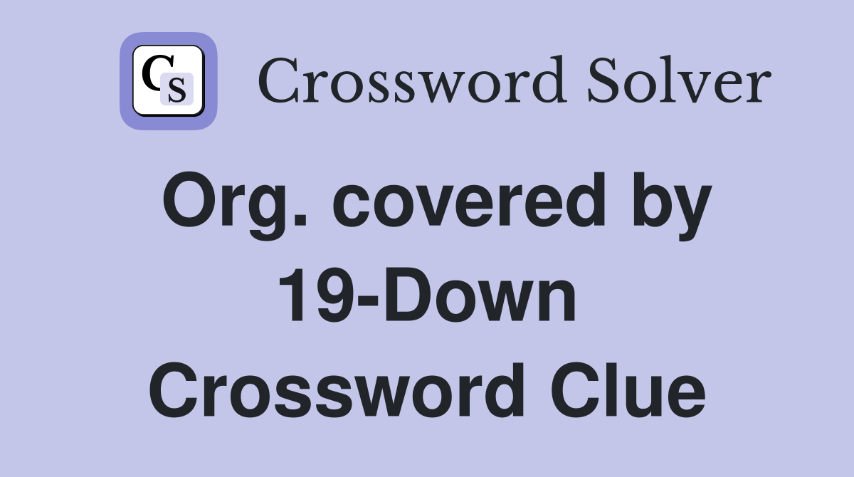 Org. covered by 19-Down Crossword Clue