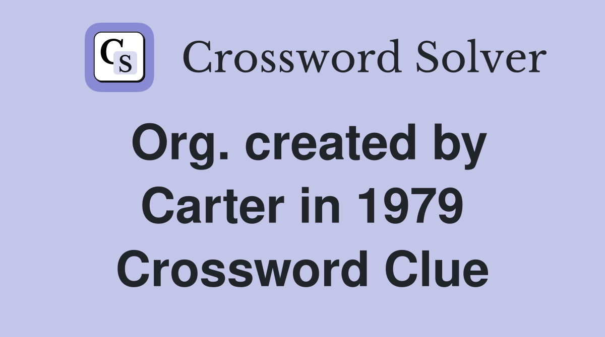 Org. created by Carter in 1979 Crossword Clue