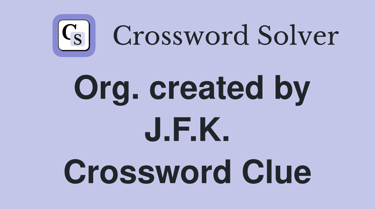 Org. created by J.F.K. Crossword Clue