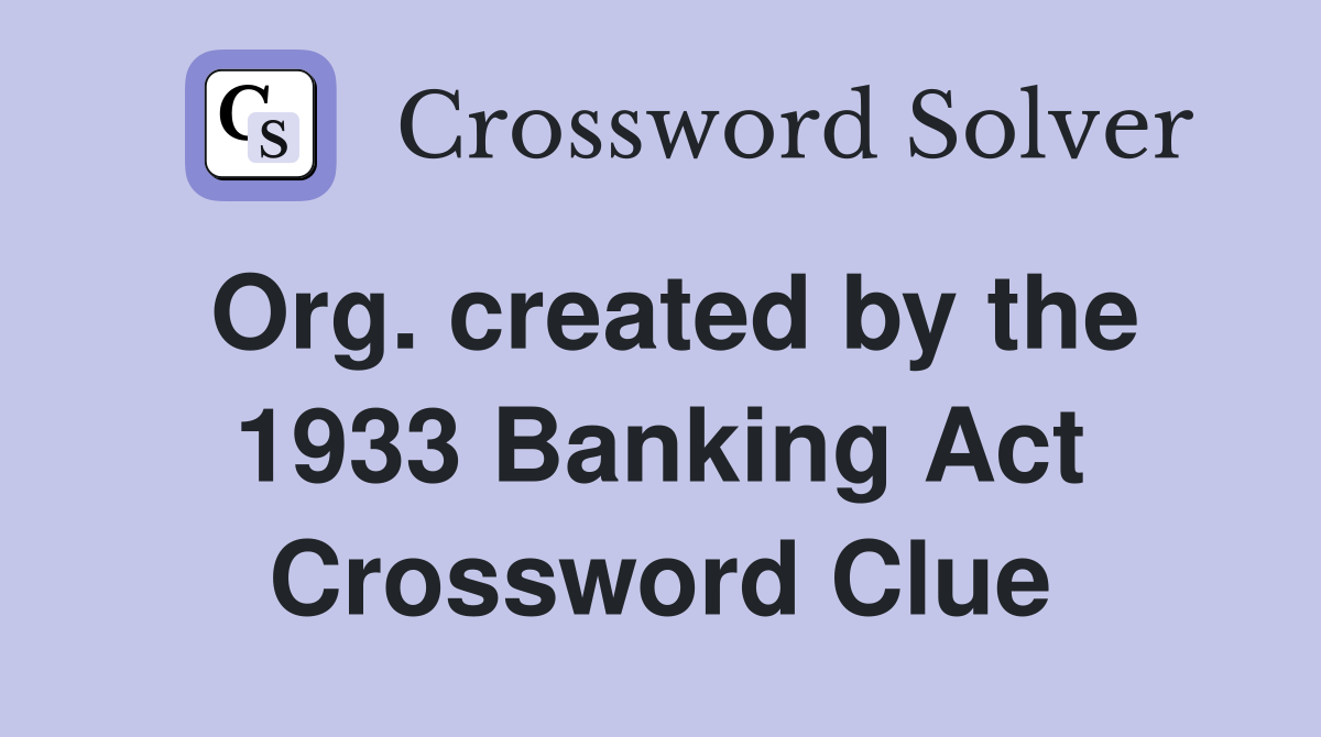 Org. created by the 1933 Banking Act Crossword Clue