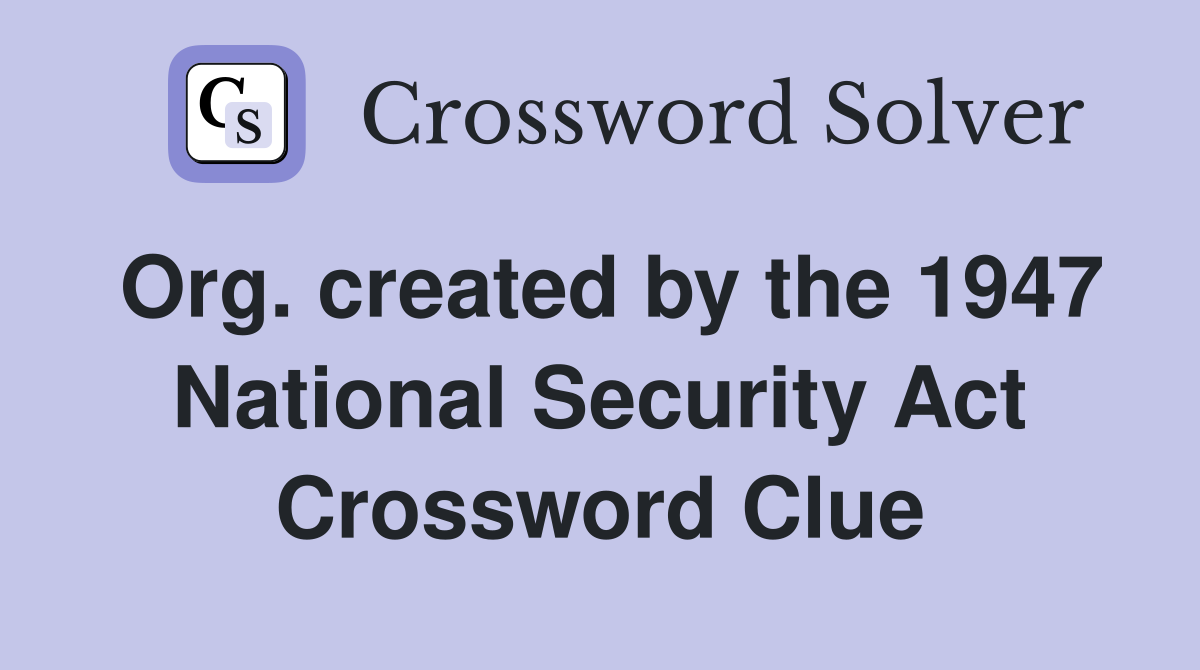 Org. created by the 1947 National Security Act Crossword Clue
